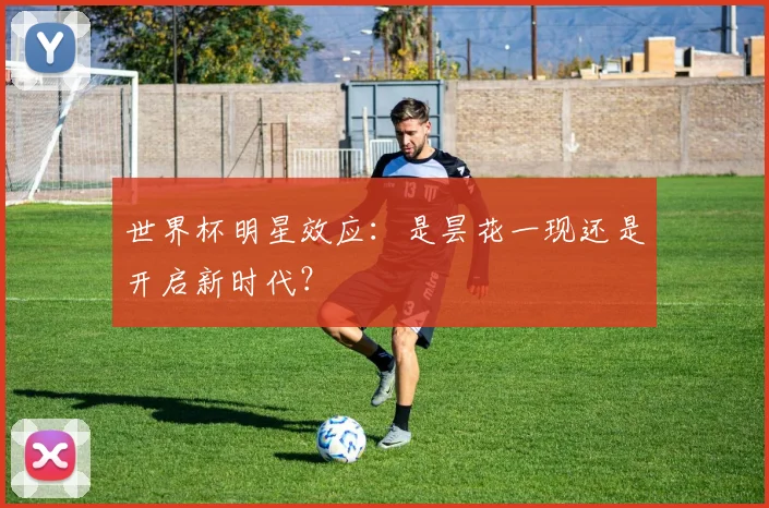 世界杯明星效应：是昙花一现还是开启新时代？
