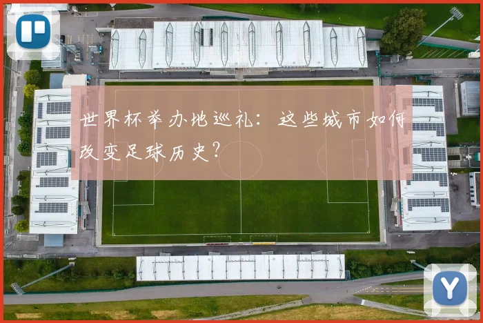 世界杯举办地巡礼：这些城市如何改变足球历史？